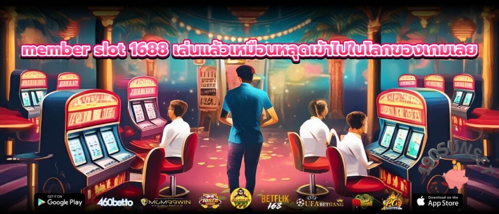 member slot 1688 เล่นแล้วเหมือนหลุดเข้าไปในโลกของเกมเลย